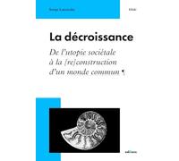La décroissance: De l'utopie sociétale à la [re]construction d'un monde commun