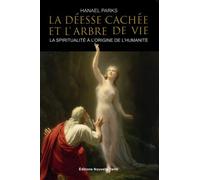 La DEesse cachEe et l'Arbre de Vie - La spiritualitE A l'origine de l'HumanitE: La spiritualité à l'origine de l'humanité