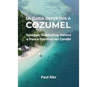 La Definitiva Guida a Cozumel: Spiagge, Snorkeling, Natura e Pesca Sportiva nei Caraibi