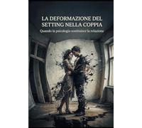LA DEFORMAZIONE DEL SETTING NELLA COPPIA: Quando la psicologia sostituisce la relazione