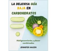 La deliciosa guía de la dieta baja en carbohidratos: Adelgazamiento y placer combinados