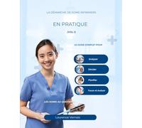 La Démarche de Soins Infirmiers en Pratique (Vol.1): Le guide complet pour analyser, décider, planifier, tracer et évaluer les soins au quotidien
