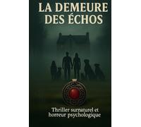 LA DEMEURE DES ÉCHOS: THRILLER SURNATUREL ET HORREUR PSYCHOLOGIQUE