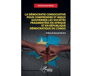 La démocratie consociative pour comprendre et mieux gouverner les sociétés fragmentées en Afrique et en République Démocratique du Congo (Harmattan Rdc)