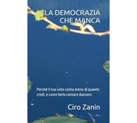 LA DEMOCRAZIA CHE MANCA: Perché il tuo voto conta meno di quanto credi, e come farlo contare davvero (Democrazia reale)