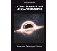 La dépression n'est pas une maladie honteuse: Voyage entre expériences et Sciences