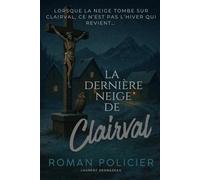 LA DERNIÈRE NEIGE DE CLAIRVAL: Un polar hypnotique. Une ville qui se tait. Une vérité qui déchire. (Livres de Noël / Contes pour les tout-petits / Romance, Drame et Thriller, livres de cuisine)