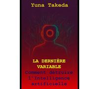 LA DERNIÈRE VARIABLE: Comment détruire l’Intelligence artificielle