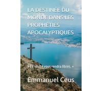 LA DESTINÉE DU MONDE DANS LES PROPHÉTIES APOCALYPTIQUES: « La vérité vous rendra libres. » (Biblical End Times and Apocalyptic Prophecies)