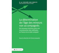 La détermination de l'âge des mineurs non accompagnés - De nouveaux horizons pour une reconstruction: De nouveaux horizons pour une reconstruction des méthodes en France et en droit comparé