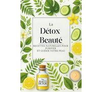 La Détox Beauté : Recettes Naturelles pour Purifier et Guérir votre Peau