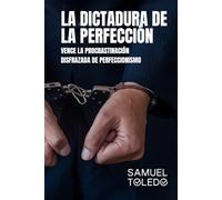 La Dictadura de la Perfeccion: Vence la Procrastinación Disfrazada de Perfeccionismo
