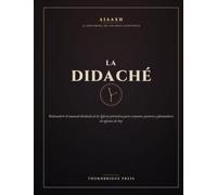 LA DIDACHE: Redescubrir el manual olvidado de la Iglesia primitiva para creyentes, pastores y plantadores de iglesias de hoy