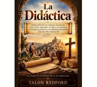 La Didáctica: edescubriendo las antiguas enseñanzas de los Doce Apóstoles, el culto y las prácticas de la Iglesia primitiva, y la sabiduría perdurable para una vida cristiana fiel.