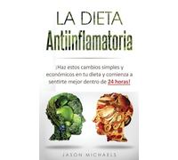 La Dieta Antiinflamatoria: Haz estos cambios simples y económicos en tu dieta y comienza a sentirte mejor dentro de 24 horas! (Libro en Espanol/Anti-Inflammatory Diet Spanish Book Version)