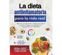 La dieta antiinflamatoria para la vida real: Alimentos reconfortantes y fáciles para reducir el dolor, la fatiga y la hinchazón (sin necesidad de superalimentos).
