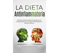 La Dieta Antinfiammatoria: Apporta Queste Modifiche Semplici Ed Economiche Alla Tua Dieta Per Iniziare a Sentirti Meglio