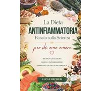 La Dieta Antinfiammatoria Basata sulla Scienza per chi Ama Amare: Bilancia la Glicemia - Riduci l’Infiammazione - Ripristina la Salute Metabolica