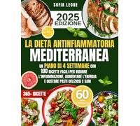 La Dieta Antinfiammatoria Mediterranea: Un Piano di 4 Settimane con 100 Ricette Facili per Ridurre l’Infiammazione, Aumentare l’Energia e Gustare Pasti Deliziosi e Sani