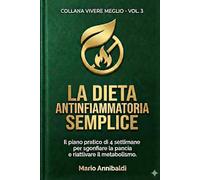 La Dieta Antinfiammatoria Semplice: Il piano pratico di 4 settimane per sgonfiare la pancia e riattivare il metabolismo. (Scritto da chi ci sta provando davvero).