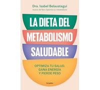La Dieta del Metabolismo Saludable. Optimiza Tu Salud, Gana Energía, Y Pierde Peso / The Healthy Metabolism Diet (Bienestar, salud y vida sana)