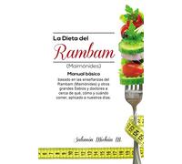 La dieta del Rambam (Maimónides): Manual básico basado en las enseñanzas de Maimónidesy otros Sabios y doctores acerca de qué, cómo y cuándo comer, aplicado a nuestros días.
