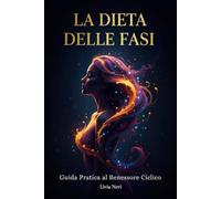 La Dieta delle Fasi: Guida Pratica al Benessere Ciclico: Un metodo alimentare facile con piatti sani per ridurre la sindrome premestruale e vivere ogni giorno in perfetta armonia.