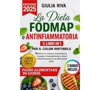 LA DIETA FODMAP E ANTINFIAMMATORIA 5 LIBRI IN 1 Per il colon irritabile: Rafforza il sistema immunitario, risveglia il metabolismo e riduci l’infiammazzione. + 200 ricette facili + EXTRA PDF