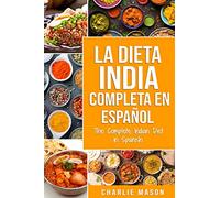 La Dieta India Completa en español/ The Complete Indian Diet in Spanish: Las mejores y más deliciosas recetas de la India