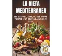 La Dieta Mediterránea para Principiantes: 100 Recetas Fáciles, Plan de 30 Días y Listas de Compras para Perder Peso y Mejorar la Salud del Corazón