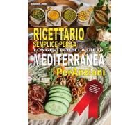 La Dieta Mediterranea Per Anziani: Ricettario Semplice per la longevità della dieta