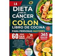 La Dieta Para El Cáncer De Colon Libro De Cocina Para Personas Mayores: Más de 1000+ recetas nutritivas y fáciles de digerir para apoyar la ... y promover la curación después de los 60