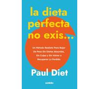 La dieta perfecta no exis...: Un método realista para bajar de peso sin dietas absurdas, sin culpa y sin volver a recuperar lo perdido