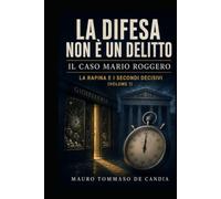 La difesa non è un delitto (Volume 1): Il caso Mario Roggero: La rapina e i secondi decisivi