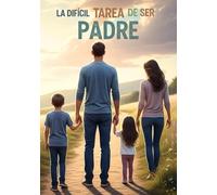 La Difícil Tarea de ser Padre: Guía práctica para padres primerizos: embarazo, parto y primeros años del bebé