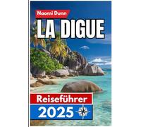 La Digue Reiseführer 2025: Ein detaillierter Inselbegleiter für bewusste Reisende, die Einfachheit, Natur und Gelassenheit auf den Seychellen suchen