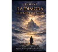 LA DIMORA CHE NON HA NOME: Il silenzio che trovi quando non devi più cercare