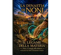 La dinastia di Noni: Libro I - Il Legame della Materia