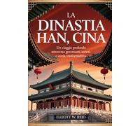 LA DINASTIA HAN, CINA: Un viaggio profondo attraverso governanti, società e storia trasformativa