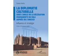 La diplomatie culturelle sous l'angle de la Délégation permanente du Mali auprès de l'Unesco: Influence et stratégie (Diplomatie Et Stratégie)