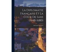 La Diplomatie Française Et La Cour De Saxe (1648-1680)