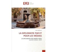 La Diplomatie Par Et Pour Les Médias: LA DIPLOMATIE DES MAINS VIDES seconde édition, 2025