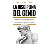 La Disciplina del Genio: Aprendizajes, hábitos invisibles, procesos internos y la arquitectura mental detrás de quienes alcazaron y crearon lo ... dominar y trascender la condición humana)