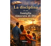 La disciplina di una famiglia timorata di Dio: Costruire una casa centrata su Cristo con amore e struttura biblica