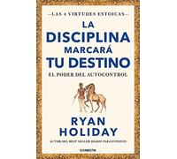 La Disciplina Marcará Tu Destino / Discipline Is Destiny: The Power of Self-Cont Rol: El poder del autocontrol: 2 (Las Cuatro Virtudes Estoicas)