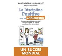 LA DISCIPLINE POSITIVE POUR LES ADOLESCENTS: Comment accompagner nos ados, les encourager et les motiver, avec fermeté et bienveillance