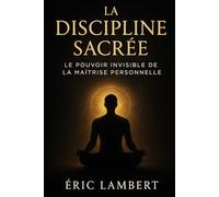 La Discipline Sacrée: Le Pouvoir Invisible de la Maîtrise personnelle