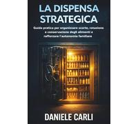 La Dispensa Strategica: Guida pratica per organizzare scorte, rotazione e conservazione degli alimenti e rafforzare l’autonomia familiare
