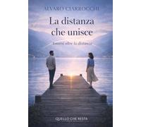 La distanza che unisce: Imparare ad amare senza perdersi (Quello che resta)