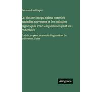 La distinction qui existe entre les maladies nerveuses et les maladies organiques avec lesquelles on peut les confondre: Établir, au point de vue du diagnostic et du traitement, Thèse